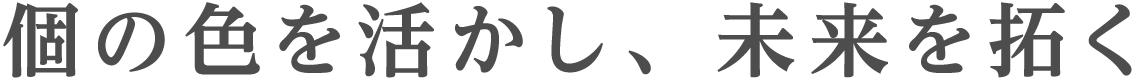 個の色を活かし、未来を拓く